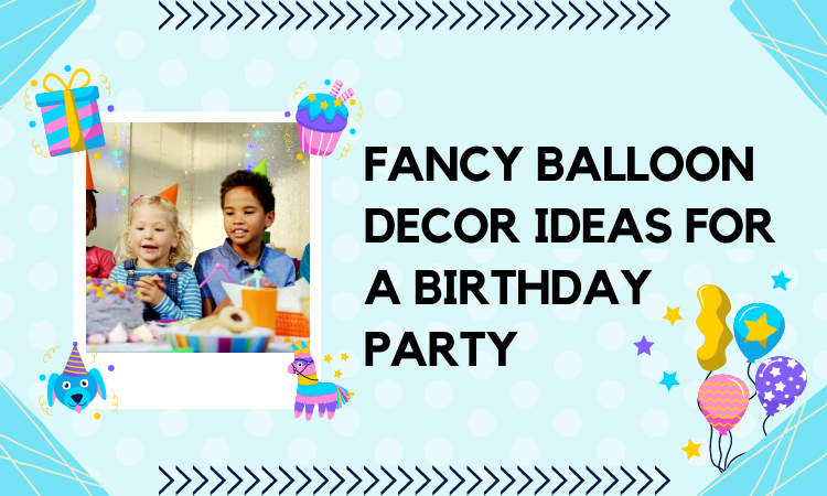 Fancy Balloon Decor Ideas for a Birthday Party